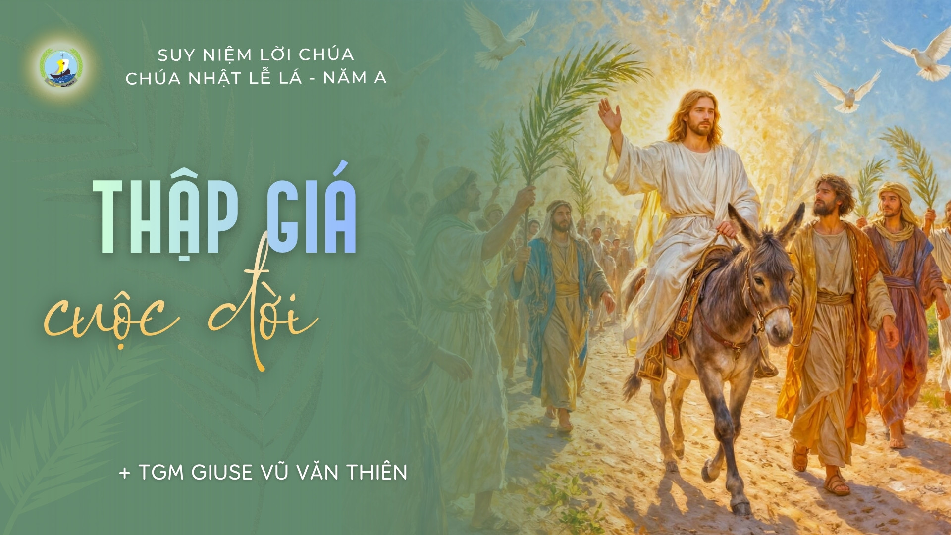 Suy niệm Lời Chúa | Chúa nhật Lễ Lá năm A | Thập giá cuộc đời | TGM Giuse Vũ Văn Thiên